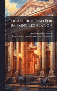 bokomslag Aldrich Plan For Banking Legislation
