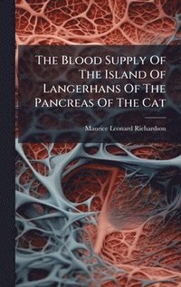 bokomslag The Blood Supply Of The Island Of Langerhans Of The Pancreas Of The Cat