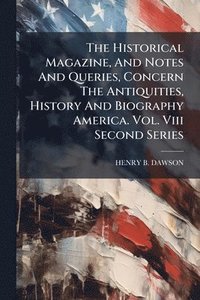 bokomslag Historical Magazine, And Notes And Queries, Concern The Antiquities, History And Biography America. Vol. Viii Second Series