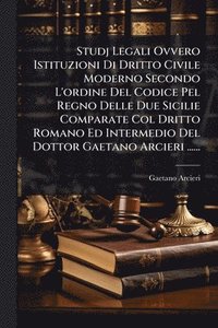 bokomslag Studj Legali Ovvero Istituzioni Di Dritto Civile Moderno Secondo L'ordine Del Codice Pel Regno Delle Due Sicilie Comparate Col Dritto Romano Ed Interm