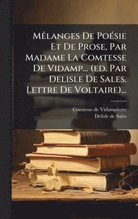 bokomslag MÃalanges De PoÃ(c)sie Et De Prose, Par Madame La Comtesse De Vidamp... (ed. Par Delisle De Sales. Lettre De Voltaire)...