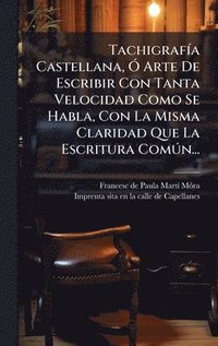 bokomslag TachigrafÃa Castellana, Ã¿ Arte De Escribir Con Tanta Velocidad Como Se Habla, Con La Misma Claridad Que La Escritura ComÃºn...