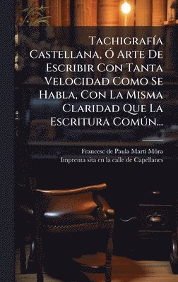 bokomslag TachigrafÃa Castellana, Ã¿ Arte De Escribir Con Tanta Velocidad Como Se Habla, Con La Misma Claridad Que La Escritura ComÃºn...