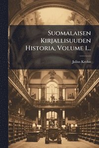 bokomslag Suomalaisen Kirjallisuuden Historia, Volume 1...
