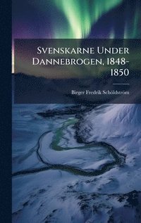 bokomslag Svenskarne Under Dannebrogen, 1848-1850