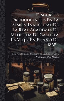 Discursos Pronunciados En La SesiÃ3n Inaugural De La Real Academia De Medicina De Castilla La Vieja, En El Año De 1868..., Inbunden
