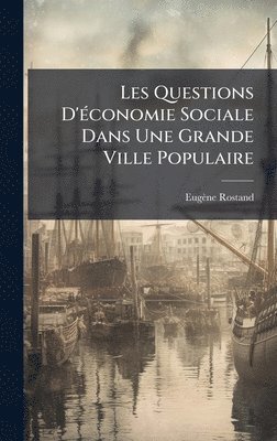 Eugène Rostand, EugÃ¨ne Rostand - Les Questions D'Ã(c)conomie Sociale Dans Une Grande Ville Populaire, Inbunden