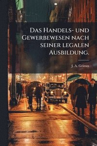 bokomslag Handels- und Gewerbewesen nach seiner legalen Ausbildung.