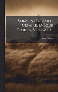 bokomslag Sermons De Saint CÃ(c)saire, EvÃaque D'arles, Volume 1...