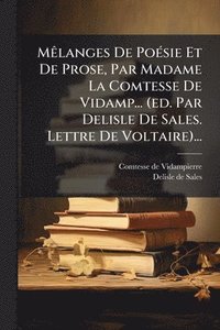 bokomslag MÃalanges De PoÃ(c)sie Et De Prose, Par Madame La Comtesse De Vidamp... (ed. Par Delisle De Sales. Lettre De Voltaire)...