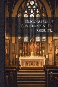 bokomslag Discorsi Sulle Costituzioni De' Gesuiti...