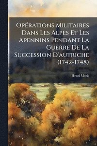 bokomslag OpÃ(c)rations Militaires Dans Les Alpes Et Les Apennins Pendant La Guerre De La Succession D'autriche (1742-1748)