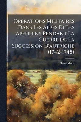 bokomslag OpÃ(c)rations Militaires Dans Les Alpes Et Les Apennins Pendant La Guerre De La Succession D'autriche (1742-1748)