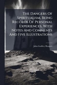 bokomslag Dangers Of Spiritualism, Being Records Of Personal Experiences, With Notes And Comments And Five Illustrations