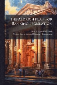 bokomslag Aldrich Plan For Banking Legislation
