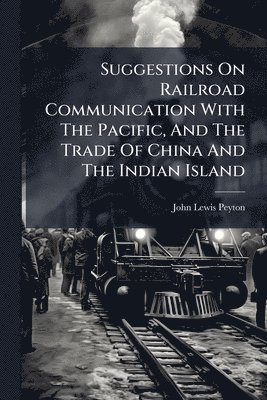 John Lewis Peyton - Suggestions On Railroad Communication With The Pacific, And The Trade Of China And The Indian Island, Häftad
