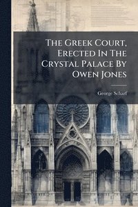 bokomslag Greek Court, Erected In The Crystal Palace By Owen Jones