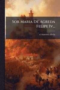 bokomslag Sor Maria De Agreda Felipe Iv...