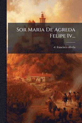 bokomslag Sor Maria De Agreda Felipe Iv...
