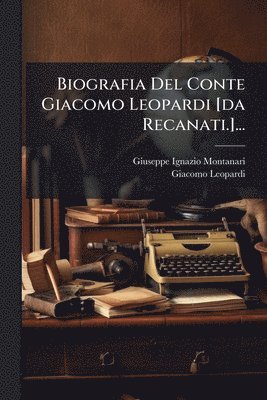 bokomslag Biografia Del Conte Giacomo Leopardi [da Recanati.]...