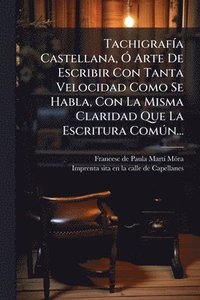 bokomslag TachigrafÃ-a Castellana, Ã" Arte De Escribir Con Tanta Velocidad Como Se Habla, Con La Misma Claridad Que La Escritura ComÃ°n...