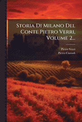 Pietro Verri - Storia Di Milano Del Conte Pietro Verri, Volume 2..., Häftad