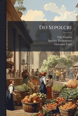Ugo Foscolo, Ippolito Pindemonte, Giovanni Torti - Dei Sepolcri, Häftad