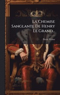 bokomslag La Chemise Sanglante De Henry Le Grand...