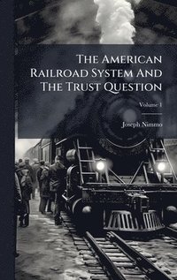 bokomslag The American Railroad System And The Trust Question