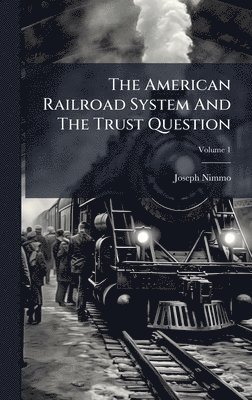 bokomslag The American Railroad System And The Trust Question