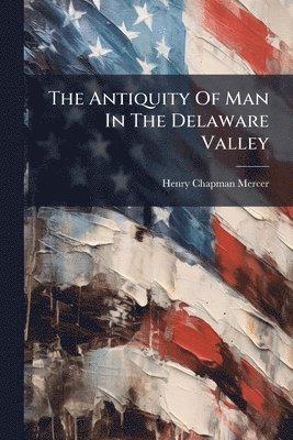 bokomslag Antiquity Of Man In The Delaware Valley