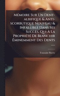 bokomslag MÃ©moire Sur Un Dent-albifique & Anti-scorbutique Nouveau & Infallible Dans Ses SuccÃ¤s, Qui Ã¿ La PropriÃ©tÃ© De Blanchir Ã¿minemment Des Dents .....