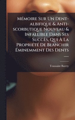 Toussaint Barety - MÃ(c)moire Sur Un Dent-albifique & Anti-scorbutique Nouveau & Infallible Dans Ses Succès, Qui Ã La PropriÃ(c)tÃ(c) De Blanchir Ãminemment Des Dents ......, Inbunden