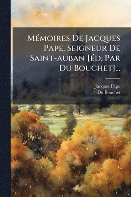 bokomslag MÃ(c)moires De Jacques Pape, Seigneur De Saint-auban [Ã(c)d. Par Du Bouchet]...
