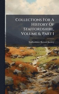 bokomslag Collections For A History Of Staffordshire, Volume 6, Part 1