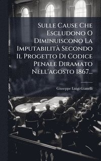 bokomslag Sulle Cause Che Escludono O Diminuiscono La ImputabilitÃ Secondo Il Progetto Di Codice Penale Diramato Nell'agosto 1867...