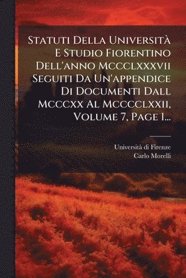 bokomslag Statuti Della UniversitÃ E Studio Fiorentino Dell'anno Mccclxxxvii Seguiti Da Un'appendice Di Documenti Dall Mcccxx Al Mcccclxxii, Volume 7, Page 1...