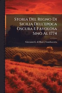 bokomslag Storia Del Regno Di Sicilia Dell'epoca Oscura E Favolosa Sino Al 1774