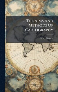 bokomslag ... The Aims And Methods Of Cartography