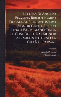 bokomslag Lettera Di Angelo Pezzana Bibliotecario Ducale Al Prestantissimo Signor Conte Filippo Linati Parmigiano Circa Le Cose Dette Dal Signor A.l. Millin Intorno La CittÃ Di Parma...