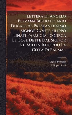 bokomslag Lettera Di Angelo Pezzana Bibliotecario Ducale Al Prestantissimo Signor Conte Filippo Linati Parmigiano Circa Le Cose Dette Dal Signor A.l. Millin Intorno La CittÃ Di Parma...
