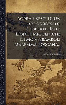 bokomslag Sopra I Resti Di Un Coccodrillo Scoperti Nelle Ligniti Mioceniche Di Montebamboli Maremma Toscana...