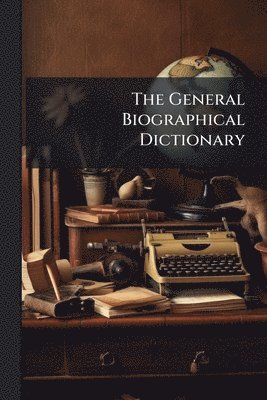 bokomslag General Biographical Dictionary