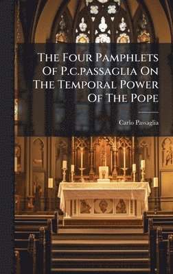 bokomslag Four Pamphlets Of P.c.passaglia On The Temporal Power Of The Pope