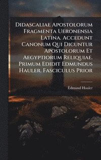 bokomslag Didascaliae Apostolorum Fragmenta Ueronensia Latina. Accedunt Canonum Qui Dicuntur Apostolorum Et Aegyptiorum Reliquiae. Primum Edidit Edmundus Hauler
