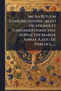 bokomslag Sacra Rituum Congregatione....beatificationis Et Canonizationis Ven. Servae Dei Mariae Annae A Jesu De Paredes.......