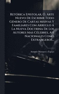 bokomslag RetÃ³rica Epistolar, Ã¿, Arte Nuevo De Escribir Todo GÃ©nero De Cartas Misivas Y Familiares Con Arreglo Ã¿ La Nueva Doctrina De Los Autores Mas CÃ©leb