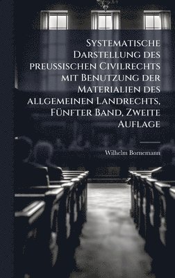 Wilhelm Bornemann - Systematische Darstellung des preuÃischen Civilrechts mit Benutzung der Materialien des allgemeinen Landrechts, FÃ1/4nfter Band, Zweite Auflage, Inbunden