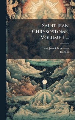 Saint John Chrysostom, Jeannin - Saint Jean Chrysostome, Volume 11..., Inbunden