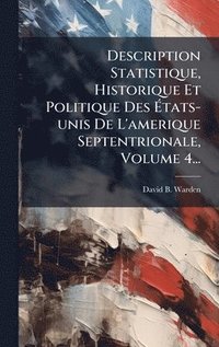 bokomslag Description Statistique, Historique Et Politique Des Ã¿tats-unis De L'amerique Septentrionale, Volume 4...